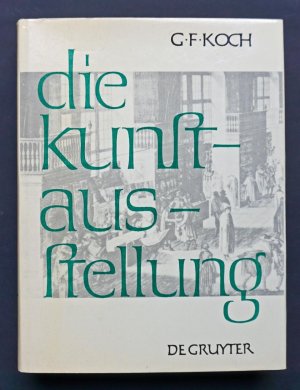 Die Kunstausstellung. Ihre Geschichte von den Anfängen bis zum Ausgang des 18. Jahrhunderts.