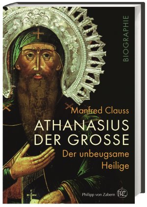 neues Buch – Manfred Clauss – Athanasius der Große : der unbeugsame Heilige / Manfred Clauss; Historische Biografie