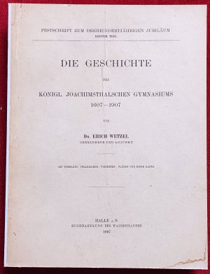 Die Geschichte des Königl. Joachimsthalschen Gymnasiums 1607 - 1907