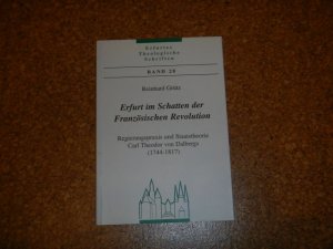 Erfurt im Schatten der Französischen Revolution. Regierungspraxis und Staatstheorie Carl Theodor von Dalbergs (1744-1817)