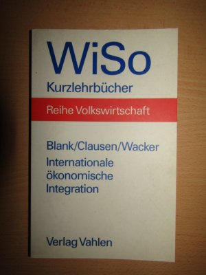 gebrauchtes Buch – Blank, Jürgen E.; Clausen, Hartmut; Wacker, Holger – Internationale ökonomische Integration: Von der Freihandelszone zur Wirtschafts- und Währungsunion