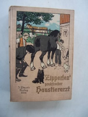 Zipperlens praktischer Haustierarzt, 1903, Der Illustrierte Haustierarzt für Landwirte und Hausteirbesitzer, zugleich ein Handbuch für Toierärzte und […]