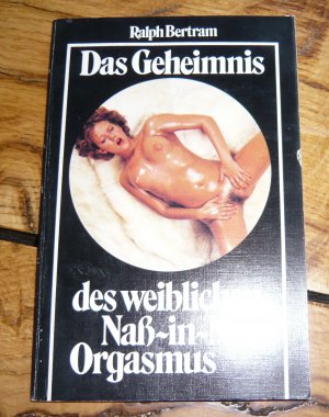 Das Geheimnis des weiblichen Naß-in-Naß Orgasmus