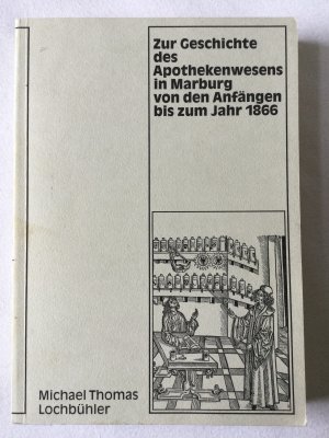 Zur Geschichte des Apothekenwesens in Marburg von den Anfängen bis zum Jahr 1866.