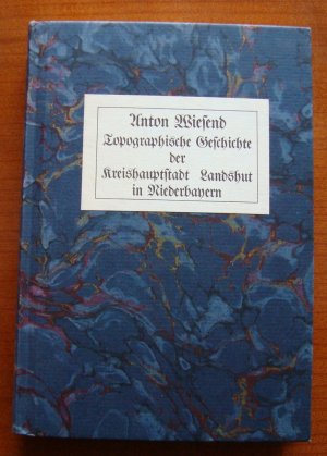 Topographische Geschichte der Kreishauptstadt Landshut in Niederbayern.