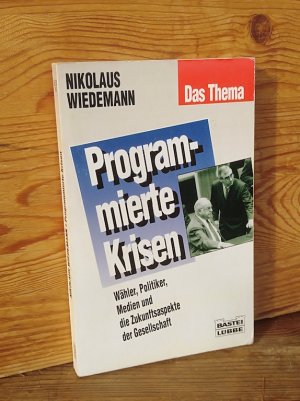 Programmierte Krisen. Wähler, Politiker, Medien und die Zukunftsaspekte der Gesellschaft (Reihe: Das Thema)