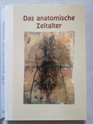 Das anatomische Zeitalter - Die Anatomie der Renaissance von Leonardo Da Vinci bis Andreas Vesal