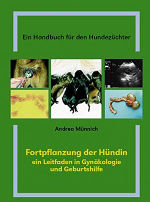 Fortpflanzung der Hündin - ein Leitfaden in Gynäkologie und Geburtshilfe. Ein Handbuch für den Hundezüchter