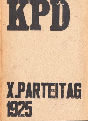 KPD - X. Parteitag 1925; Bericht über die Verhandlungen des X. Parteitages der Kommunistischen Partei Deutschlands (Sektion der Kommunistischen Internation