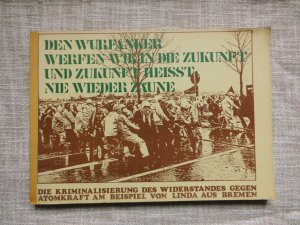 Den Wurfanker werfen wir in die Zukunft und Zukunft heisst: nie wieder Zäune - Die Kriminalisierung des Widerstandes gegen Atomkraft am Beispiel von Linda aus Bremen