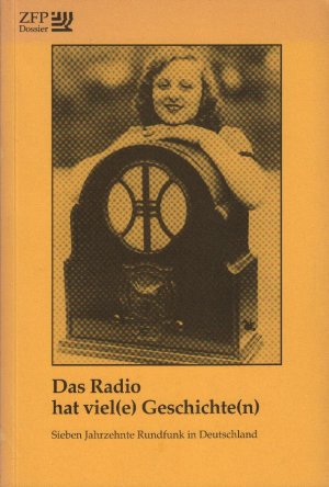 Das Radio hat viel(e) Geschichte(n) : sieben Jahrzehnte Rundfunk in Deutschland