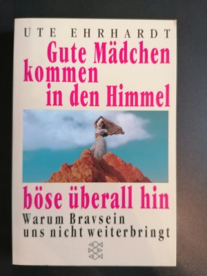 gebrauchtes Buch – Ute Ehrhardt – Gute Mädchen kommen in den Himmel, böse überall hin - Warum Bravsein uns nicht weiterbringt