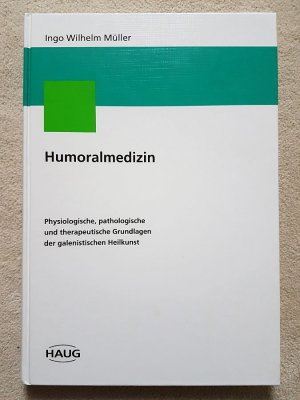 Humoralmedizin - Physiologische, pathologische und therapeutische Grundlagen der galenistischen Heilkunst