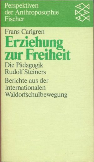 Erziehung und Freiheit: Die Pädagogik Rudolf Steiners. Berichte aus der internationalen Waldorfschulbewegung