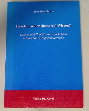 Handeln wider (besseres) Wissen? - Denken und Handeln von Lehrkräften während des Gruppenunterrichts