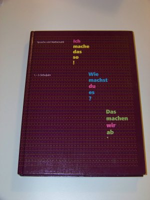 Ich mache das so Wie machst du es? Das machen wir ab Sprache und Mathematik Sprache und Mathematik 1.-3. Schuljahr