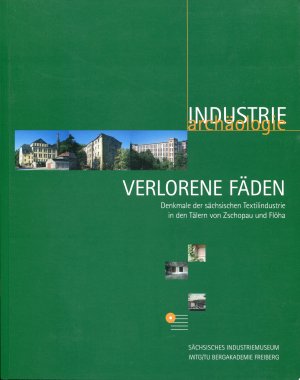 Verlorene Fäden - Denkmale der sächsischen Textilindustrie in den Tälern von Zschopau und Flöha