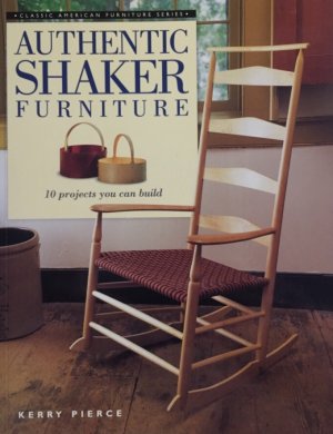 Authentic Shaker Furniture. 10 Projects You Can Build. Classic American Furniture Series.