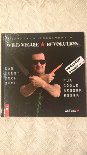 Wild Veggie Revolution - Das Kunstkochbuch für coole Besseresser