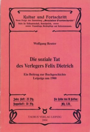 Die soziale Tat des Verlegers Felix Dietrich : Ein Beitrag zur Buchgeschichte Leipzigs um 1900.