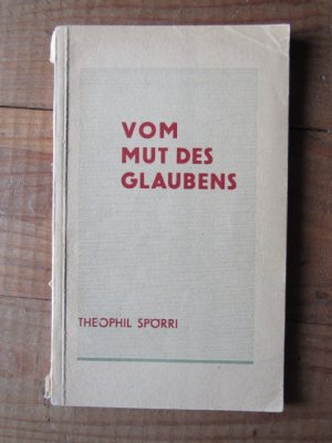 Vom Mut des Glaubens. Zwölf Predigten von Lic. theol. Theophil Spörri