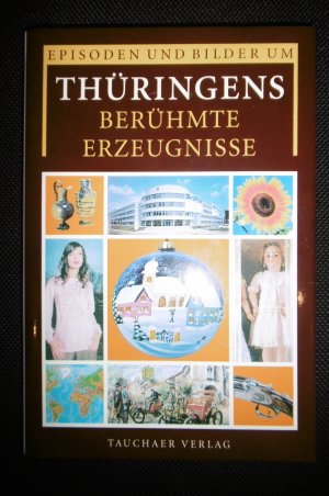 Episoden und Bilder um Thüringens berühmte Erzeugnisse