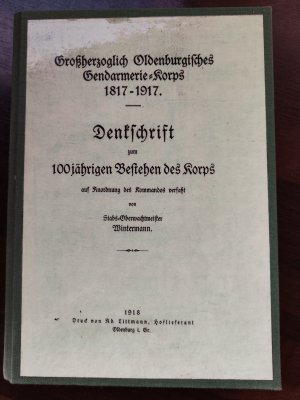 Großherzoglich Oldenburgisches Gendarmerie-Korps 1817-1917 - Dienstschrift zum 100 jährigen Bestehen des Korps auf Anordnung des Kommandos