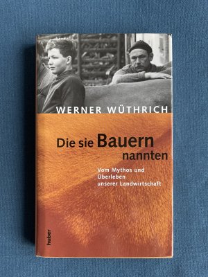 gebrauchtes Buch – Werner Wüthrich – Die sie Bauern nannten - Vom Mythos und Überleben unserer Landwirtschaft