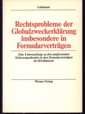 Rechtsprobleme der Globalzweckerklärung insbesonder in Formularverträgen. Eine Untersuchung zu den umfassenden Sicherungsabreden in den Formularverträgen der Kreditpraxis unter besonderer Berücksichtigung der Rechtsprechung des Bundesgerichtshofes.