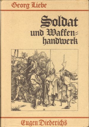 gebrauchtes Buch – Georg Liebe – Soldat und Waffenhandwerk [Reprint - Mit 184 Kupfern, Holzschnitten und Facsimiles!]