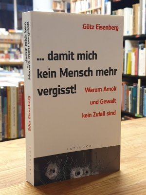 gebrauchtes Buch – Götz Eisenberg – ... damit mich kein Mensch mehr vergisst! Warum Amok und Gewalt kein Zufall sind