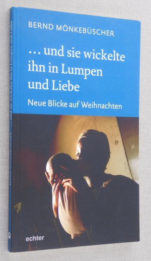 ... und sie wickelte ihn in Lumpen und Liebe - Neue Blicke auf Weihnachten