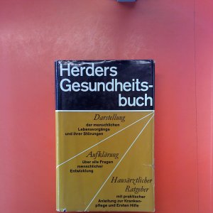 Herders Gesundheitsbuch. Eine Darstellung aller menschlichen Lebensvorgänge in gesunden und kranken Tagen für Familie und Haus.