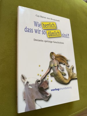 Wie herrlich, dass wir so dämlich sind! - Dreizehn spritzige Geschichten, *** m. Originalwidmung/-signatur ***  *** Erstauflage ***  *** Rarität ***