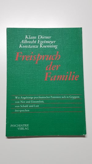 Freispruch der Familie. Wie Angehörige psychiatrischer pateinten sich in Gruppen von Not und Einsamkeit, von Schuld und Last freisprechen