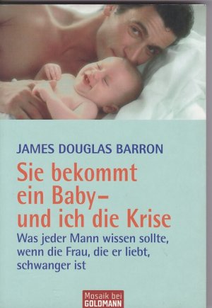 gebrauchtes Buch – Barron, James Douglas – Sie bekommt ein Baby - und ich die Krise - Was jeder Mann wissen sollte, wenn die Frau, die er liebt, schwanger ist