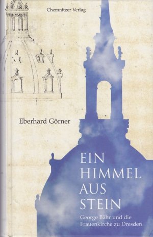 EIN HIMMEL AUS STEIN - George Bähr und die Frauenkirche zu Dresden