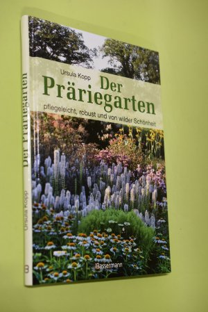 Der Präriegarten : pflegeleicht, robust und von wilder Schönheit. Ursula Kopp