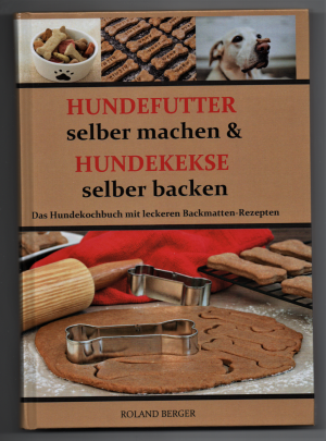 gebrauchtes Buch – Roland Berger – Hundefutter selber machen und Hundekekse selber backen. Das Hundekochbuch mit leckeren Backmatten-Rezepten.