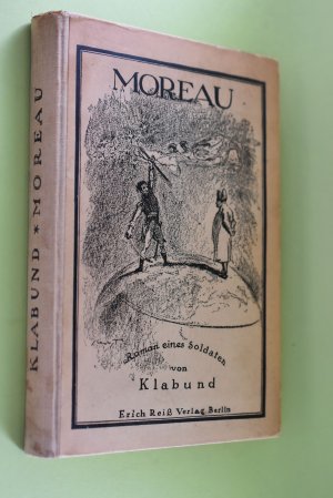 Moreau : Roman eines Soldaten. Von Klabund = Alfred Henschke