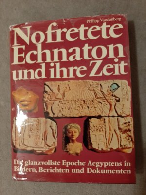 Nofretete Echnaton und ihre Zeit - Die glanzvollste Epoche Aegyptens in Bildern, Berichten und Dokumenten