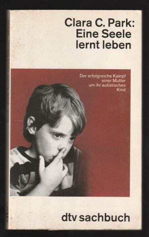 Eine Seele lernt leben - Der erfolgreiche Kampf einer Mutter um ihr autistisches Kind