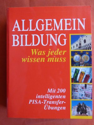 Allgemeinbildung - Was jeder wissen muss (Mit 200 intelligenten PISA-Transfer-Übungen)