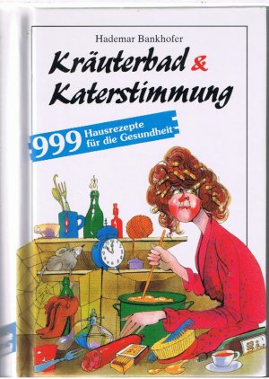 Kräuterbad & Katerstimmung - 999 Hausrezepte für die Gesundheit