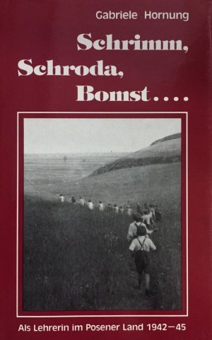 Schrimm, Schroda, Bomst ... Kein Roman. Als Lehrerin im Posener Land 1942-45.