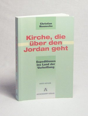 gebrauchtes Buch – Christian Hennecke – Kirche, die über den Jordan geht : Expeditionen ins Land der Verheißung / Christian Hennecke