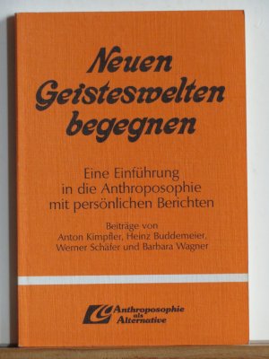 Neuen Geisteswelten begegnen - Eine Einführung in die Anthroposophie mit persönlichen Berichten