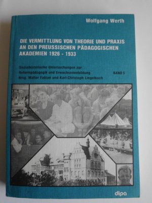 Die Vermittlung von Theorie und Praxis an den Preussischen Pädagogischen Akademien 1926-1933