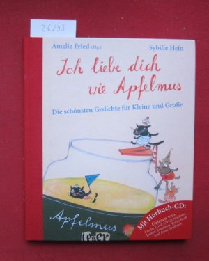 Ich liebe dich wie Apfelmus : die schönsten Gedichte für Kleine und Große ; mit Hörbuch-CD. In Zusammenarbeit mit Uwe-Michael Gutzschhahn.