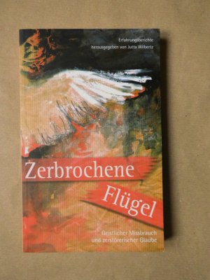 gebrauchtes Buch – Hg.: Wilbertz, Jutta – Zerbrochene Flügel. Geistlicher Missbrauch und zerstörerischer Glaube. Erfahrungsberichte